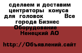 сделаем и доставим центраторы (конуса) для  головок Krones - Все города Бизнес » Оборудование   . Ненецкий АО